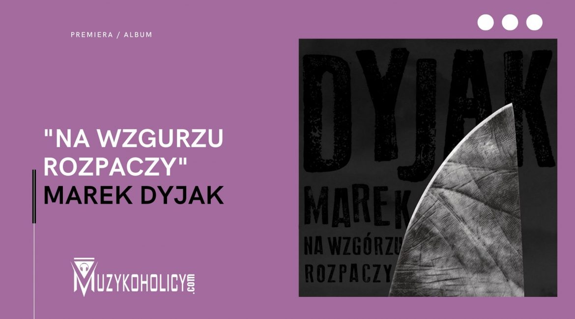 Premiera albumu „Na wzgórzu rozpaczy” Marka Dyjaka