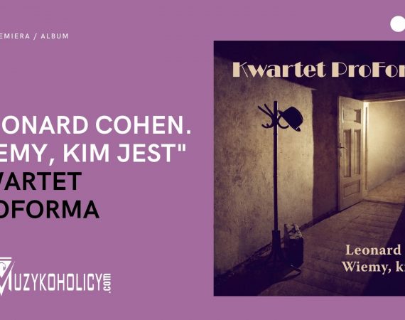 Kwartet ProForma wkracza na rynek płytą „Leonard Cohen. Wiemy, kim jest”