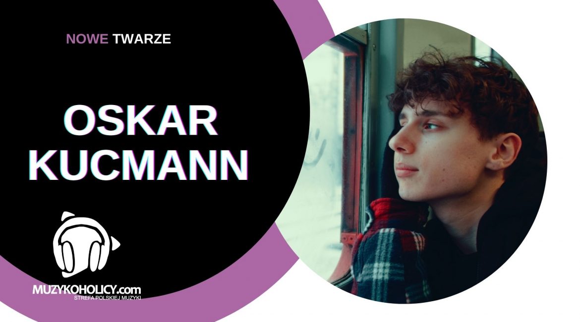 NOWE TWARZE | Oskar Kucmann