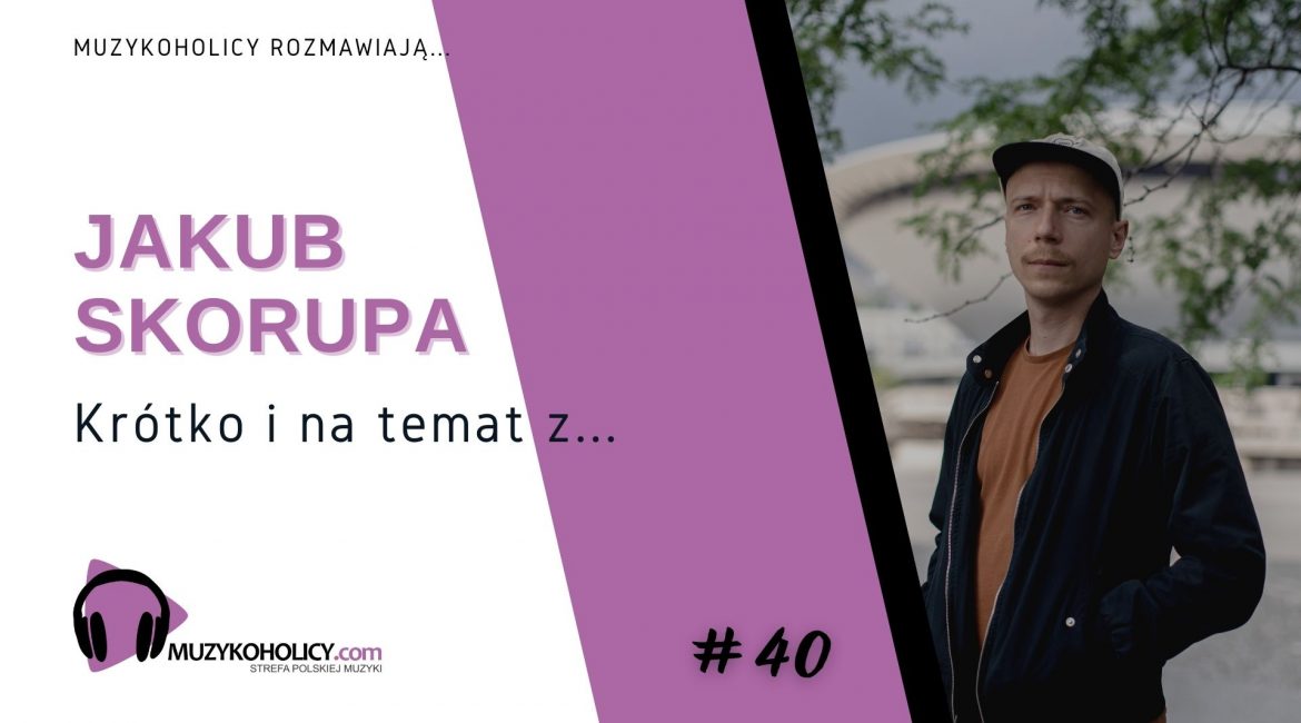 Krótko i na temat z... Jakub Skorupa