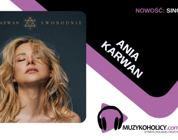 "Swobodna" Ania Karwan prezentuje nowy singiel