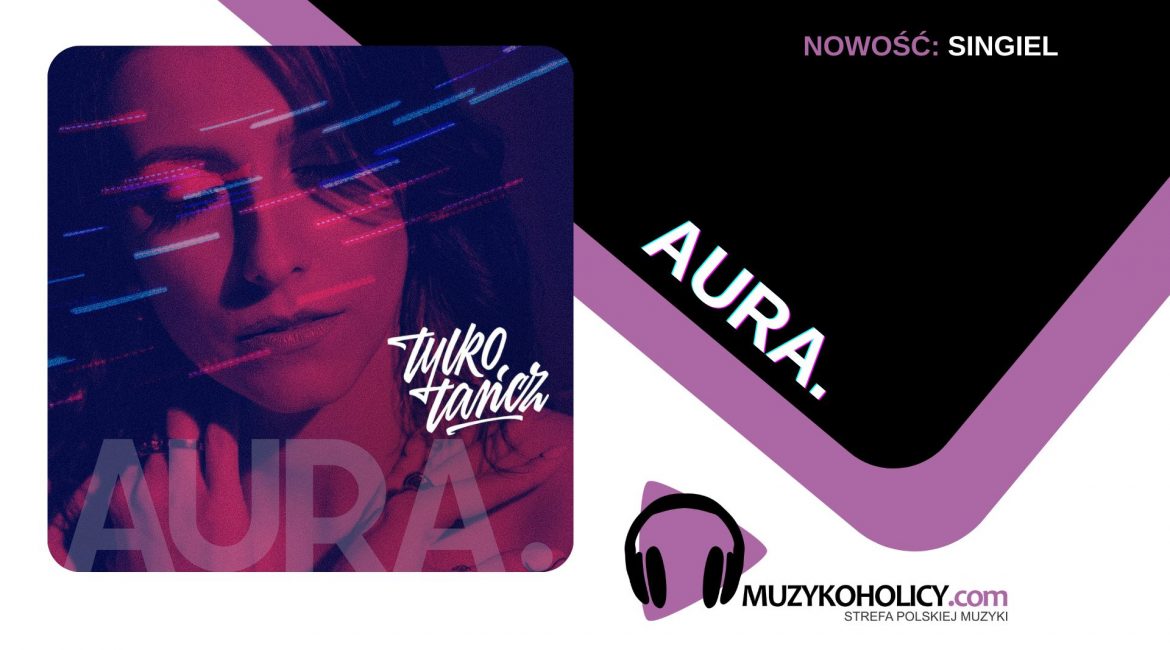 "Tylko tańcz" kolejną zapowiedzią debiutanckiego albumu AURY.