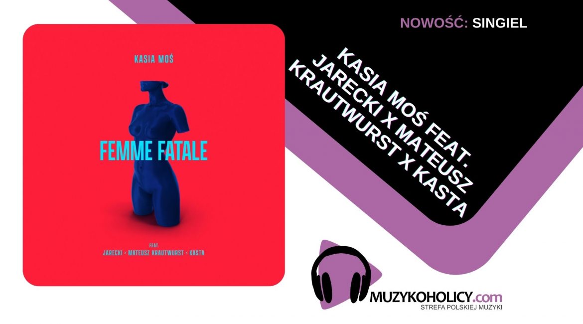 Kasia Moś, Jarecki, Kasta feat. Mateusz Krautwurst wspólnie w „Femme Fatale"