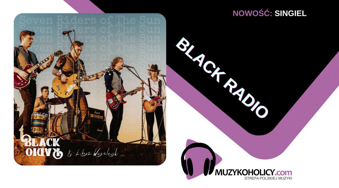 Black Radio wracają z grunge’owym tąpnięciem w singlu Seven Riders of the Sun