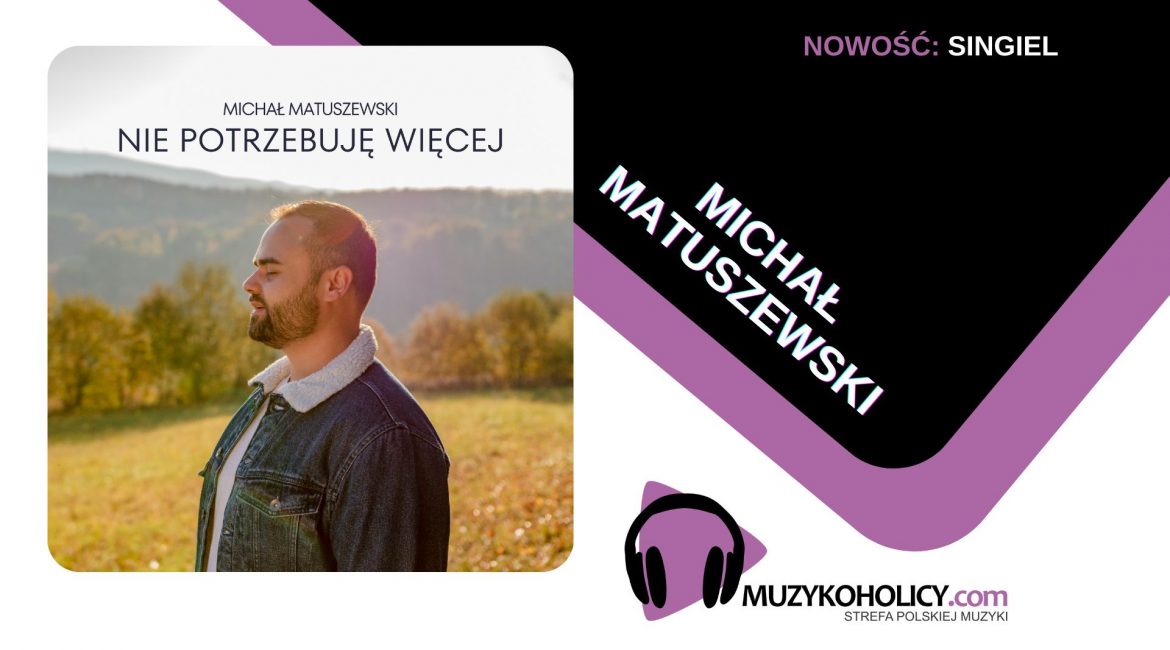 „Nie potrzebuję więcej”, czyli muzyczna recepta od Michała Matuszewskiego na jesienne humory