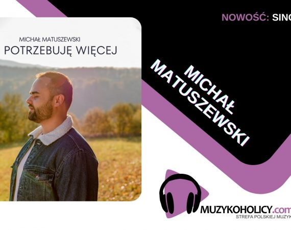 „Nie potrzebuję więcej”, czyli muzyczna recepta od Michała Matuszewskiego na jesienne humory