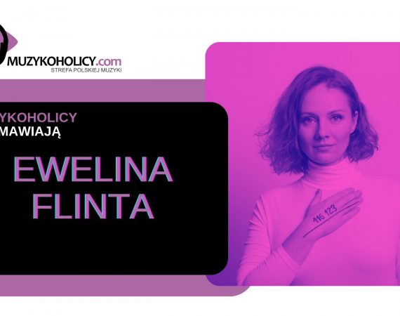 "(...) jeśli chcesz coś zmienić w sobie, czy w świecie trzeba o tym pisać, śpiewać, trzeba o tym mówić (...) - Ewelina Flinta