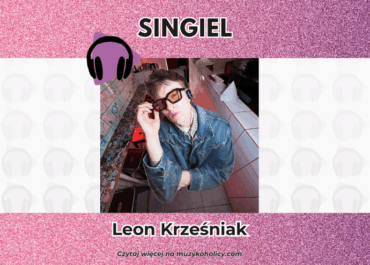 „Wspaniały to był rok”, którego nie da się zapomnieć – nowy singiel Leona Krześniaka